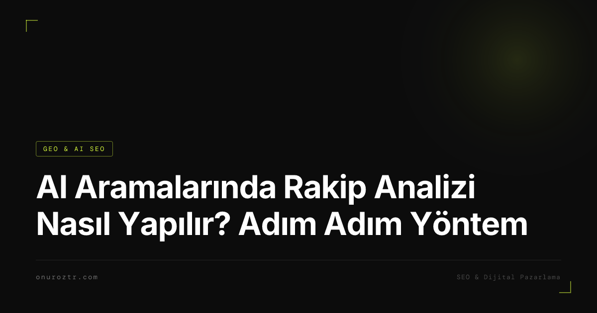 AI Aramalarında Rakip Analizi Nasıl Yapılır? Adım Adım Yöntem