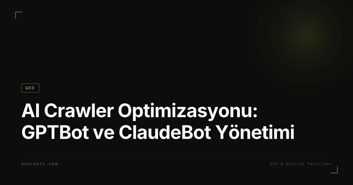 AI Crawler Optimizasyonu: GPTBot ve ClaudeBot Yönetimi