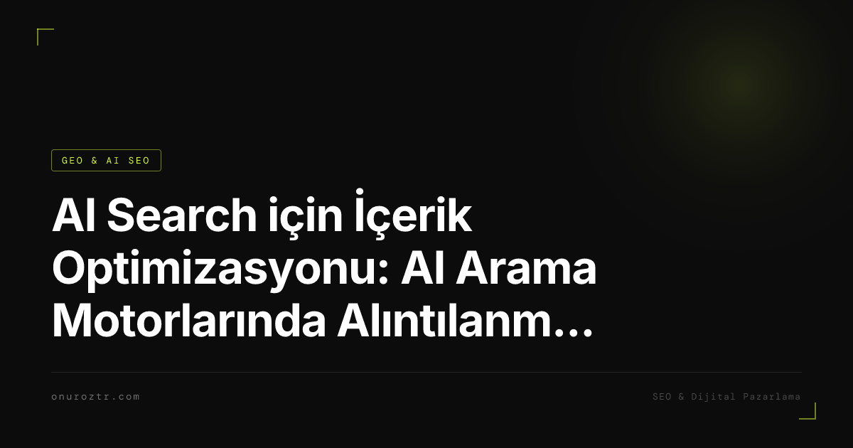 AI Search için İçerik Optimizasyonu: AI Arama Motorlarında Alıntılanmak İçin İçerik Nasıl Yazılır? 2026