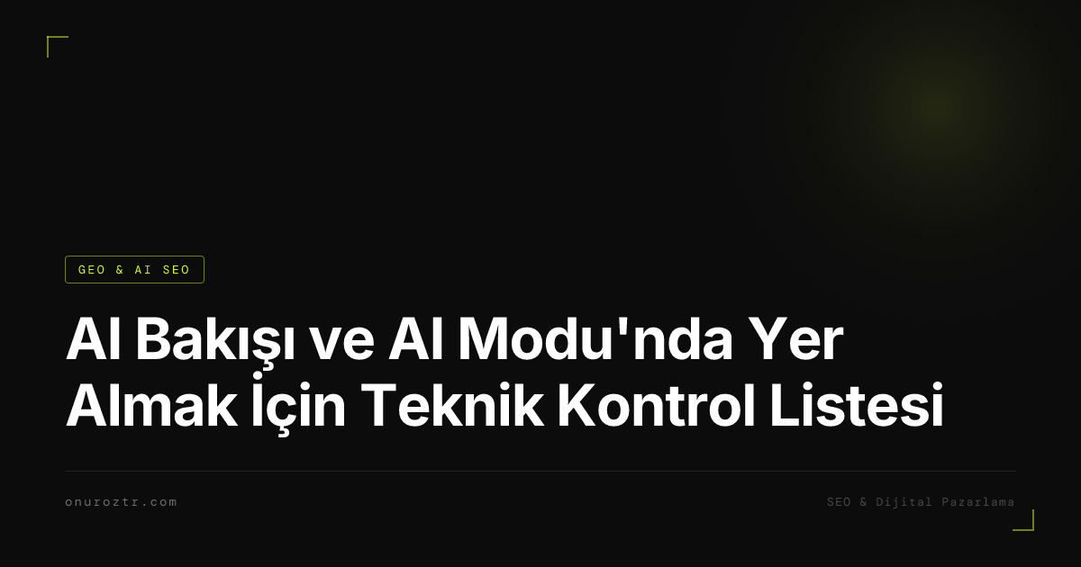 AI Bakışı ve AI Modu'nda Yer Almak İçin Teknik Kontrol Listesi