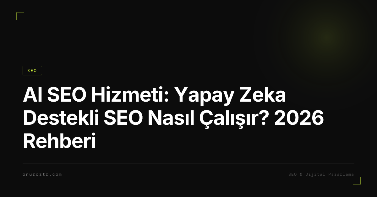 AI SEO Hizmeti: Yapay Zeka Destekli SEO Nasıl Çalışır? 2026 Rehberi