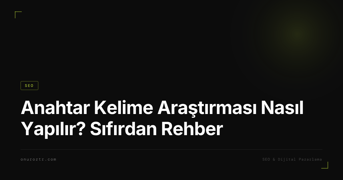 Anahtar Kelime Araştırması Nasıl Yapılır? Sıfırdan Rehber