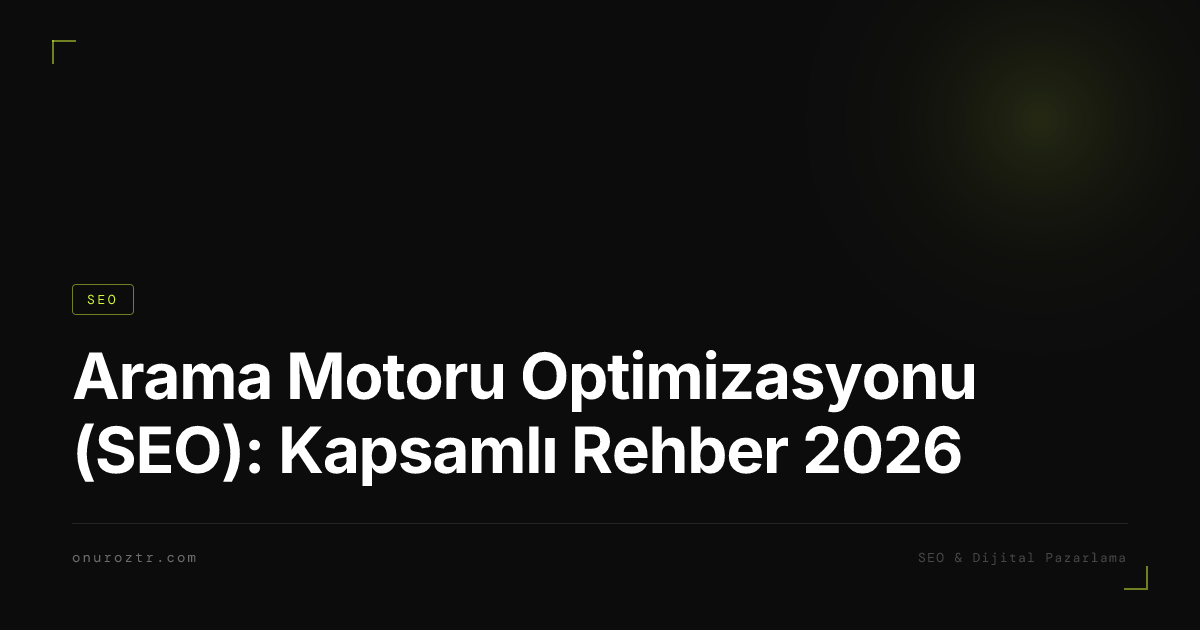 Arama Motoru Optimizasyonu (SEO): Kapsamlı Rehber 2026