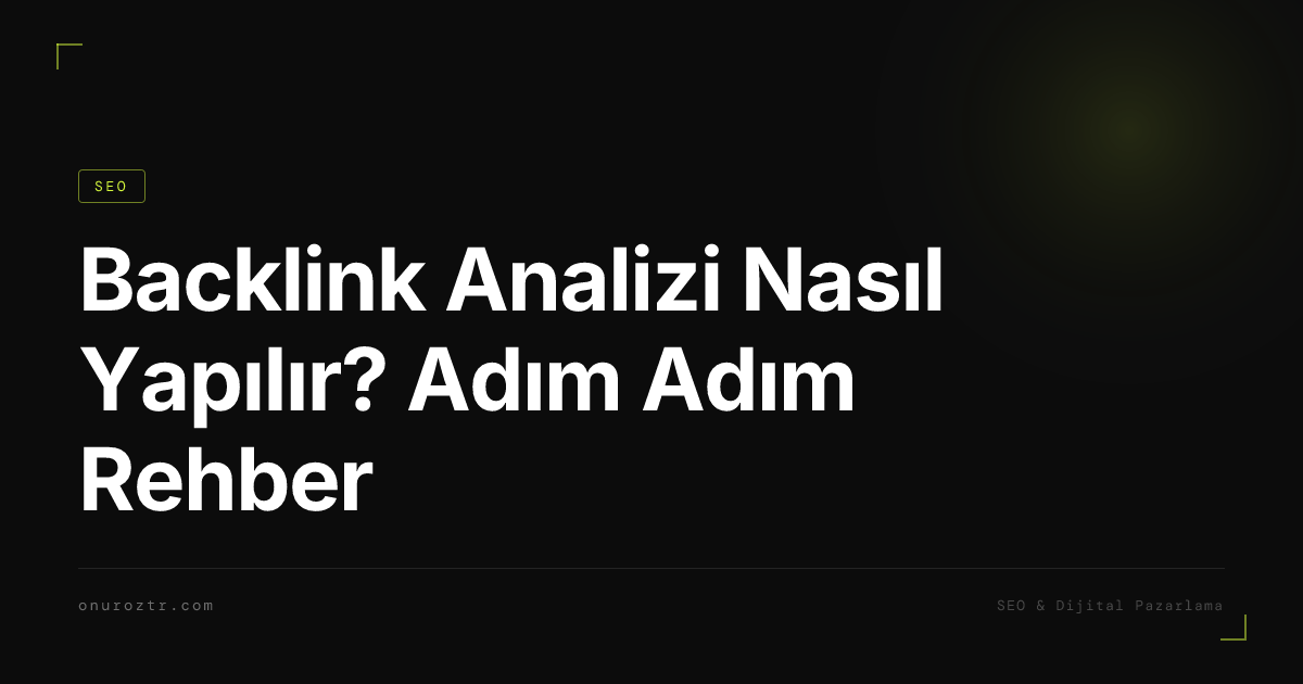 Backlink Analizi Nasıl Yapılır? Adım Adım Rehber