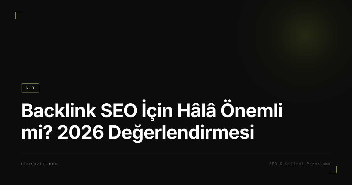 Backlink SEO İçin Hâlâ Önemli mi? 2026 Değerlendirmesi