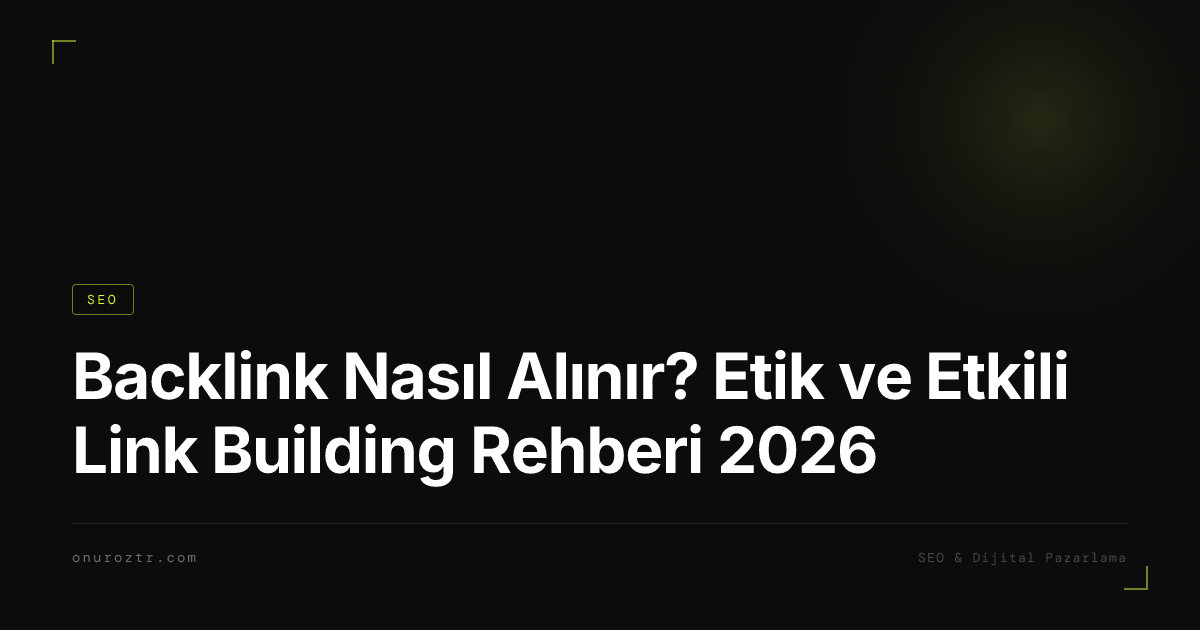 Backlink Nasıl Alınır? Etik ve Etkili Link Building Rehberi 2026