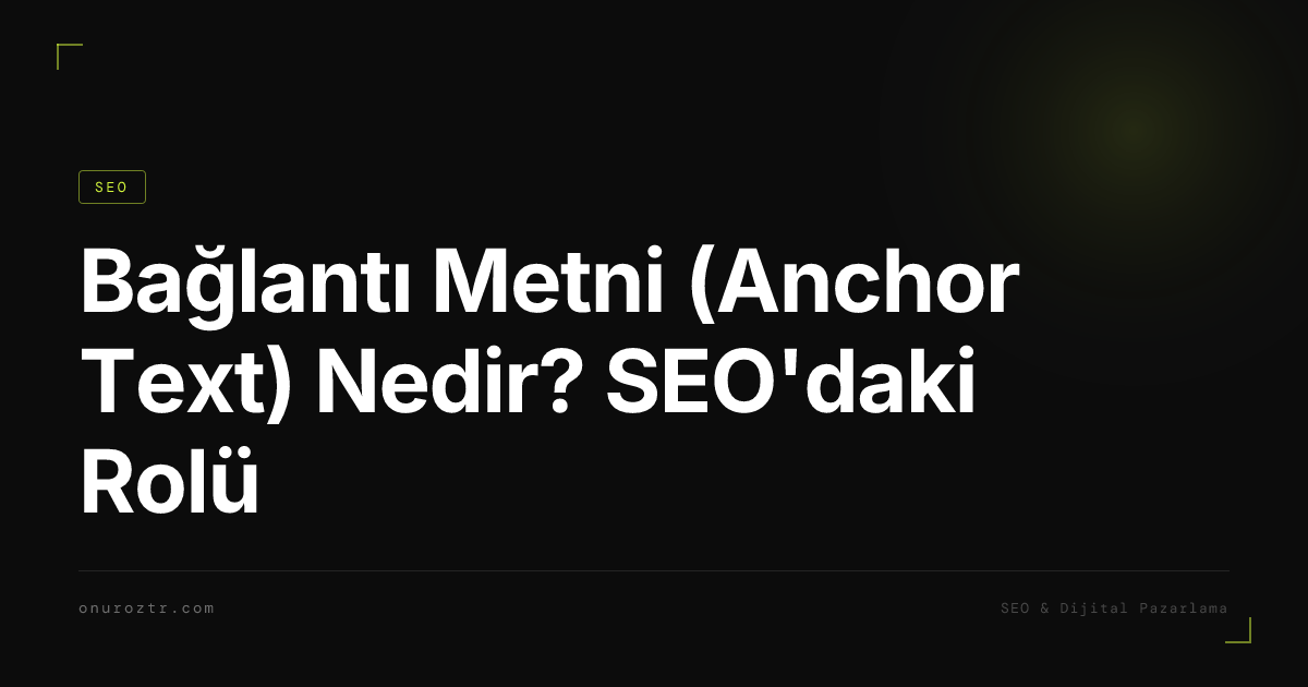 Bağlantı Metni (Anchor Text) Nedir? SEO'daki Rolü