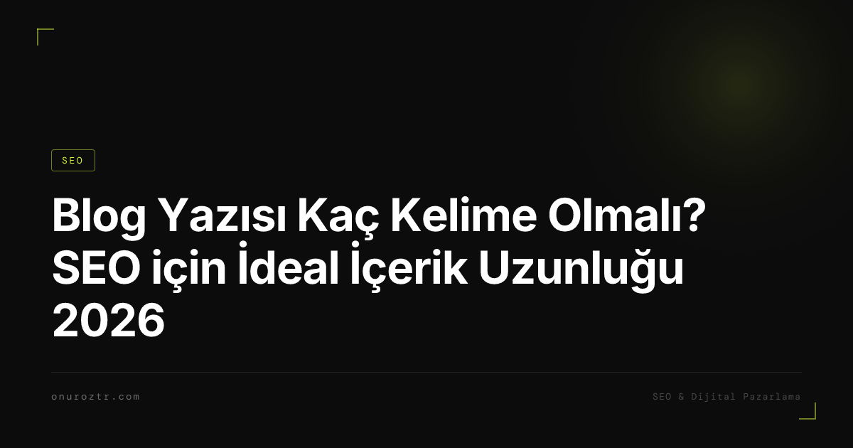 Blog Yazısı Kaç Kelime Olmalı? SEO için İdeal İçerik Uzunluğu 2026