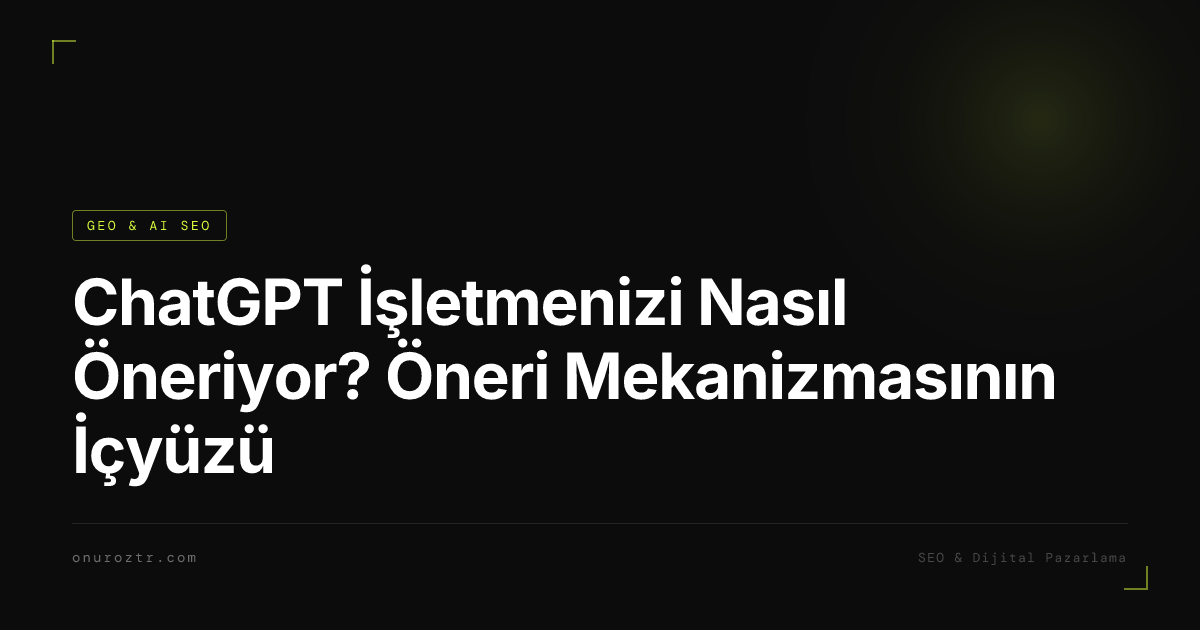 ChatGPT İşletmenizi Nasıl Öneriyor? Öneri Mekanizmasının İçyüzü