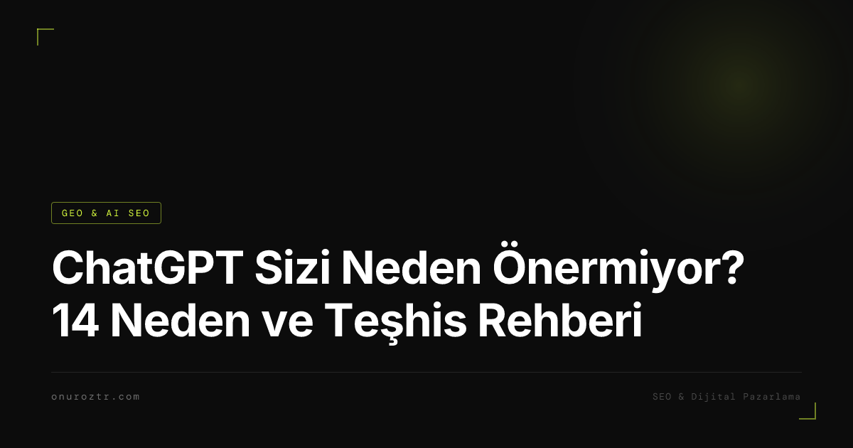 ChatGPT Sizi Neden Önermiyor? 14 Neden ve Teşhis Rehberi