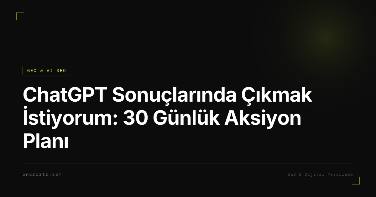 ChatGPT Sonuçlarında Çıkmak İstiyorum: 30 Günlük Aksiyon Planı