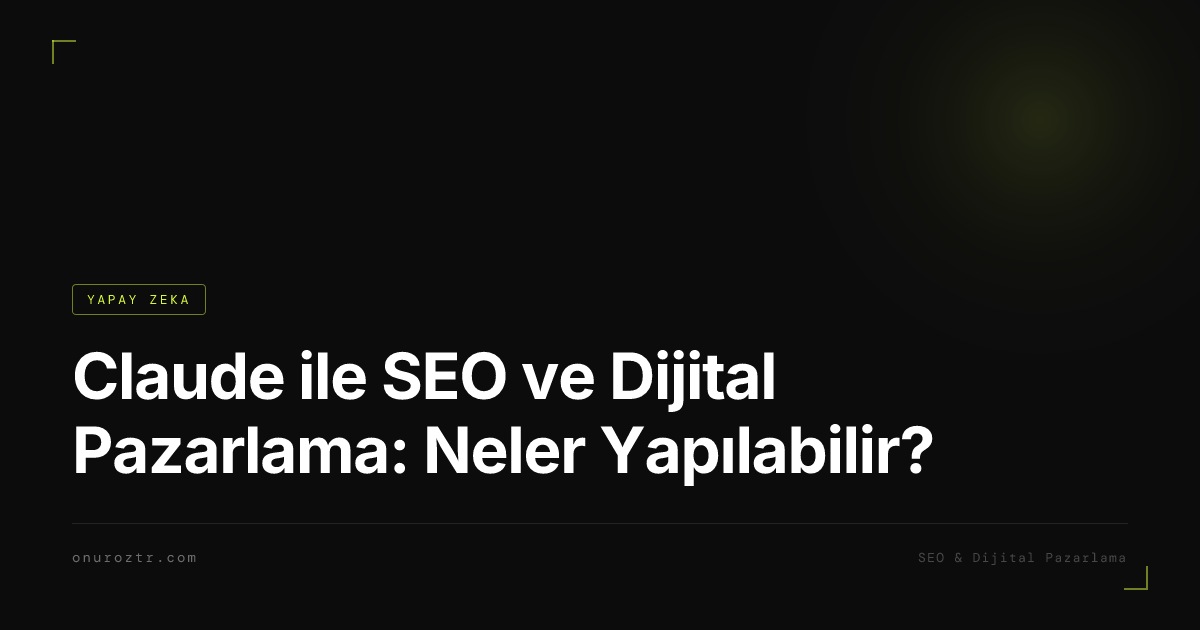 Claude ile SEO ve Dijital Pazarlama: Neler Yapılabilir?