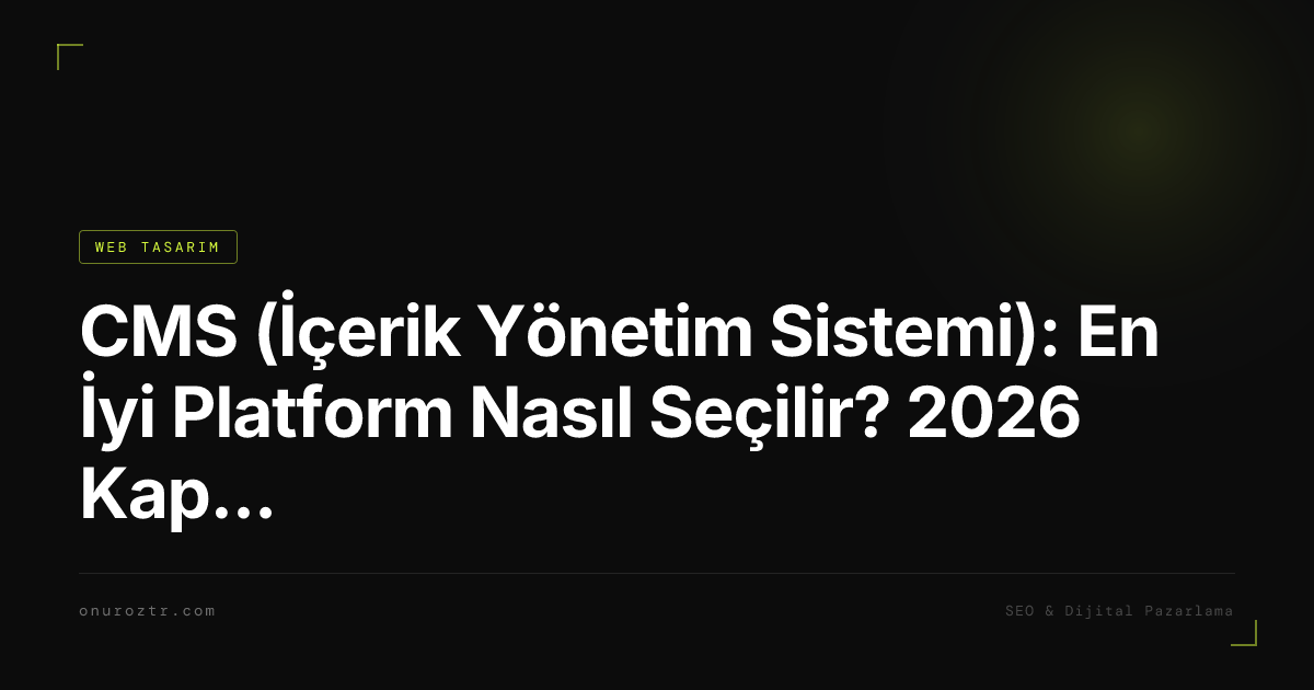 CMS (İçerik Yönetim Sistemi): En İyi Platform Nasıl Seçilir? 2026 Kapsamlı Rehber