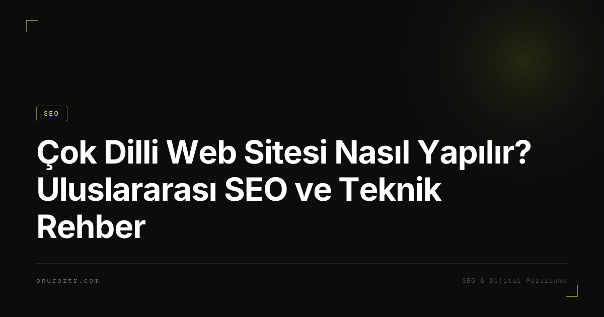 Çok Dilli Web Sitesi Nasıl Yapılır? Uluslararası SEO ve Teknik Rehber