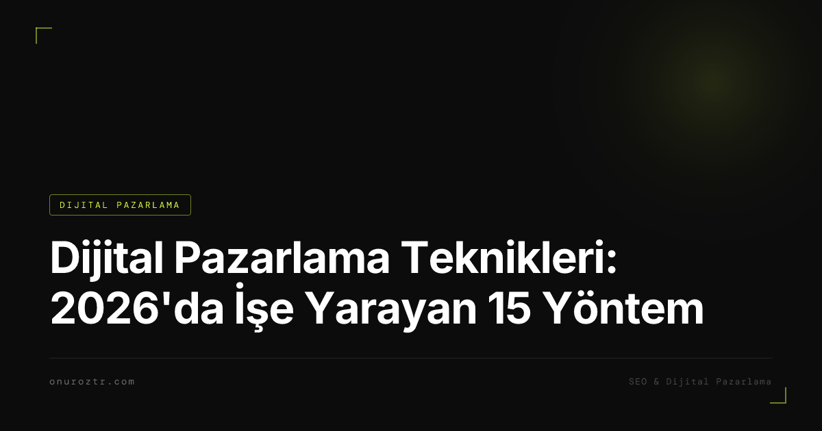 Dijital Pazarlama Teknikleri: 2026'da İşe Yarayan 15 Yöntem