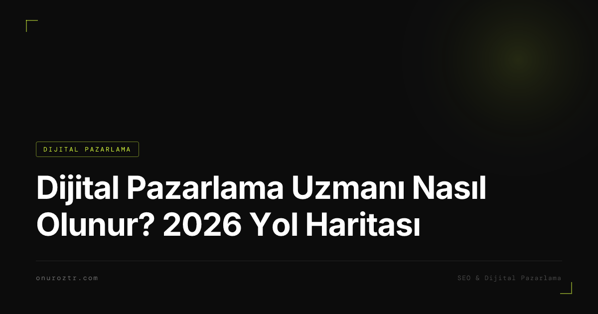 Dijital Pazarlama Uzmanı Nasıl Olunur? 2026 Yol Haritası