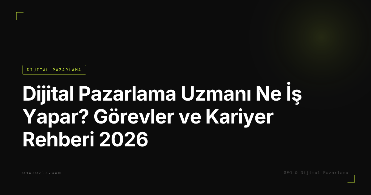 Dijital Pazarlama Uzmanı Ne İş Yapar? Görevler ve Kariyer Rehberi 2026