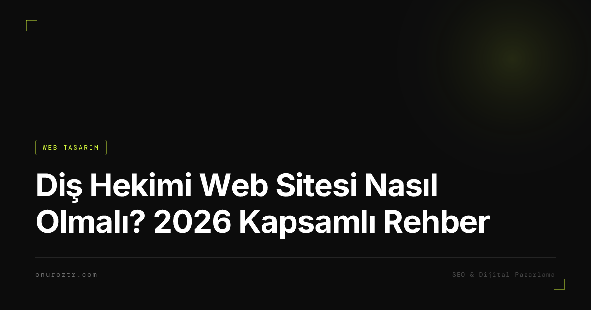 Diş Hekimi Web Sitesi Nasıl Olmalı? 2026 Kapsamlı Rehber