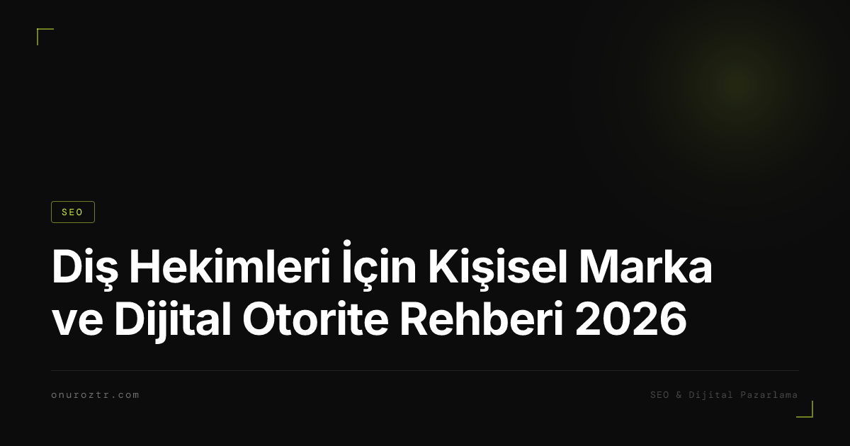 Diş Hekimleri İçin Kişisel Marka ve Dijital Otorite Rehberi 2026