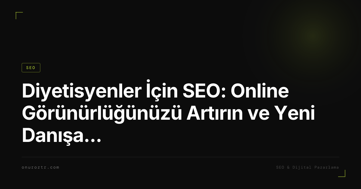 Diyetisyenler İçin SEO: Online Görünürlüğünüzü Artırın ve Yeni Danışan Kazanın