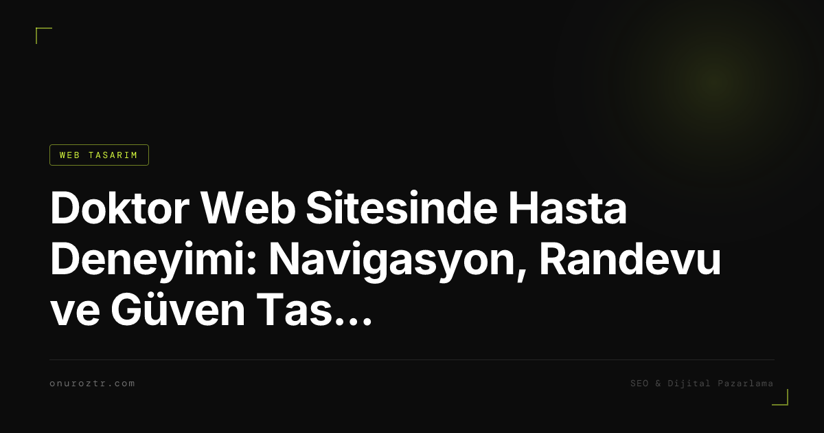 Doktor Web Sitesinde Hasta Deneyimi: Navigasyon, Randevu ve Güven Tasarımı