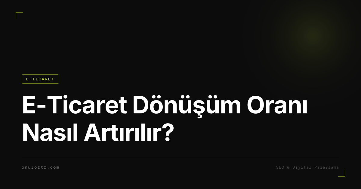 E-Ticaret Dönüşüm Oranı Nasıl Artırılır?