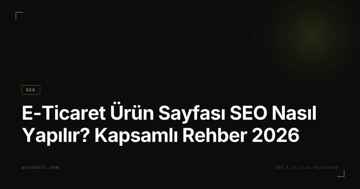 E-Ticaret Ürün Sayfası SEO Nasıl Yapılır? Kapsamlı Rehber 2026