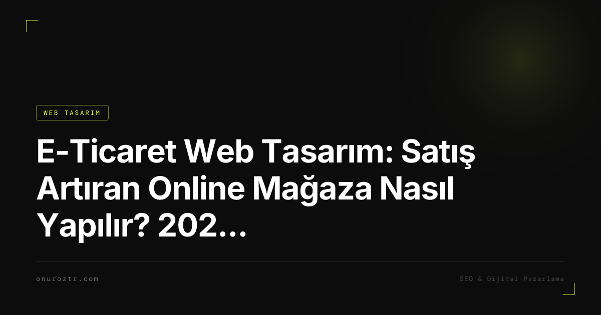 E-Ticaret Web Tasarım: Satış Artıran Online Mağaza Nasıl Yapılır? 2026 Rehberi