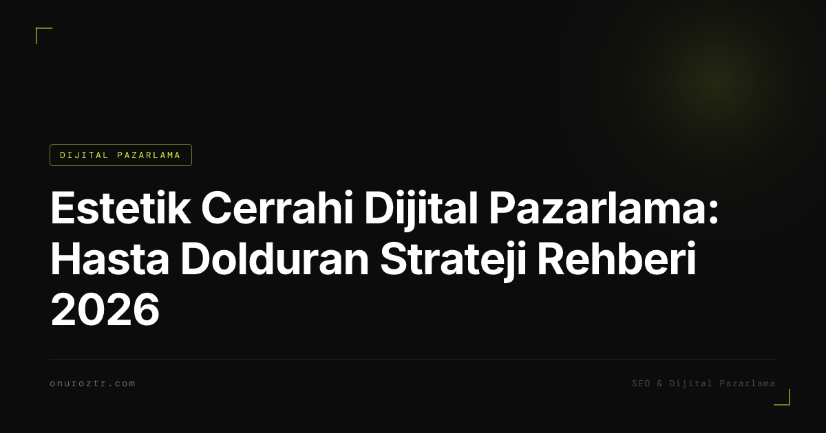 Estetik Cerrahi Dijital Pazarlama: Hasta Dolduran Strateji Rehberi 2026