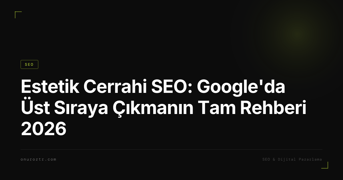 Estetik Cerrahi SEO: Google'da Üst Sıraya Çıkmanın Tam Rehberi 2026