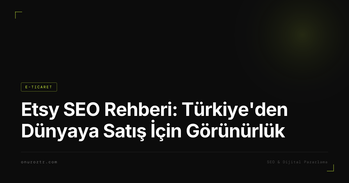 Etsy SEO Rehberi: Türkiye'den Dünyaya Satış İçin Görünürlük