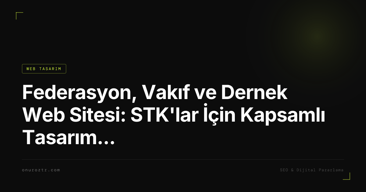 Federasyon, Vakıf ve Dernek Web Sitesi: STK'lar İçin Kapsamlı Tasarım Rehberi 2026