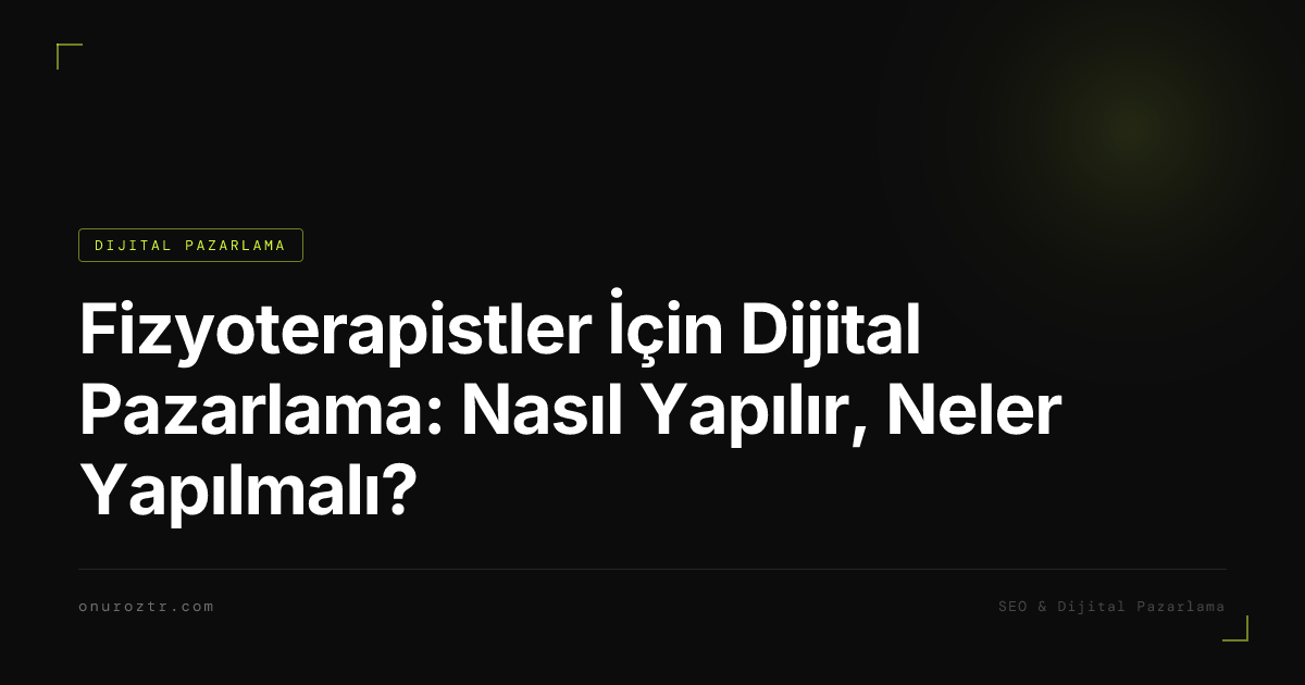 Fizyoterapistler İçin Dijital Pazarlama: Nasıl Yapılır, Neler Yapılmalı?