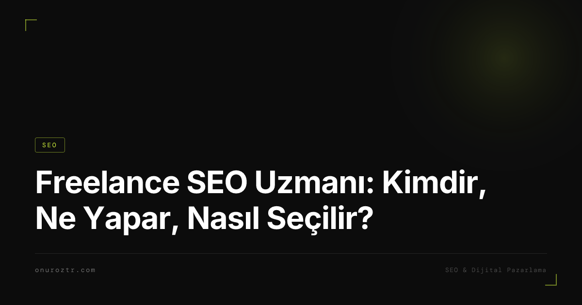 Freelance SEO Uzmanı: Kimdir, Ne Yapar, Nasıl Seçilir?