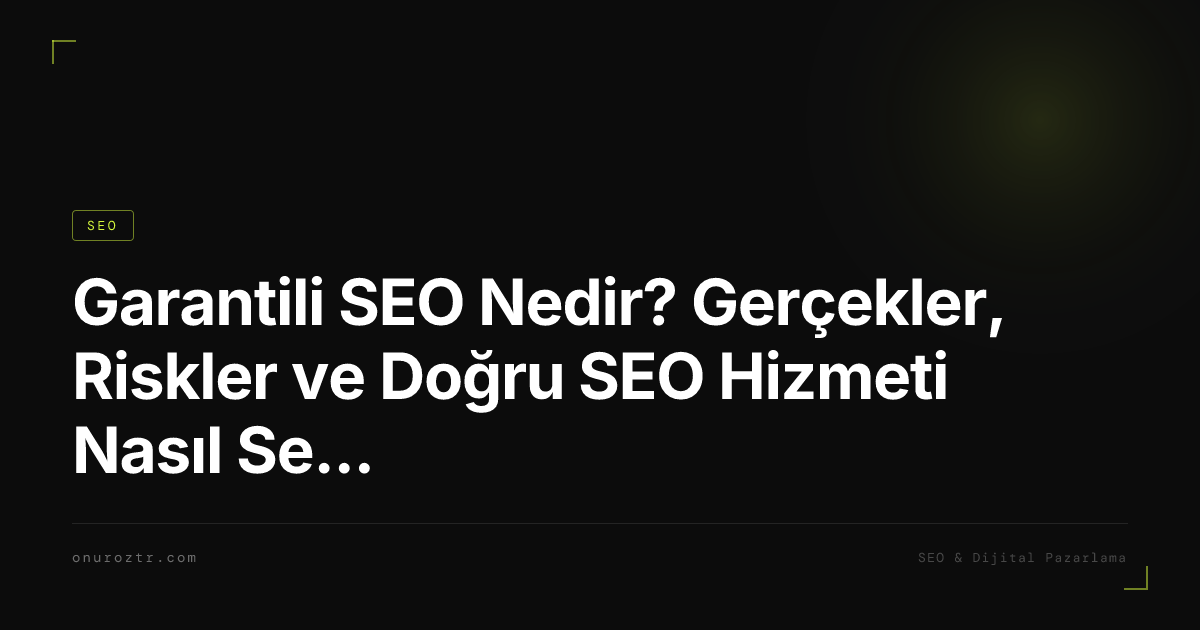 Garantili SEO Nedir? Gerçekler, Riskler ve Doğru SEO Hizmeti Nasıl Seçilir