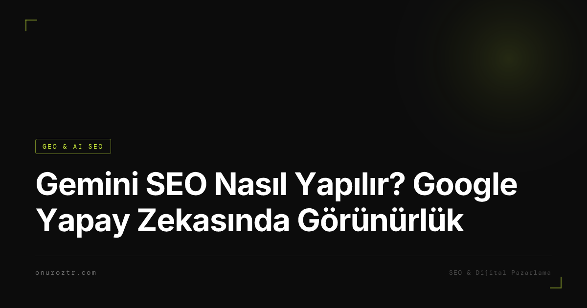 Gemini SEO Nasıl Yapılır? Google Yapay Zekasında Görünürlük