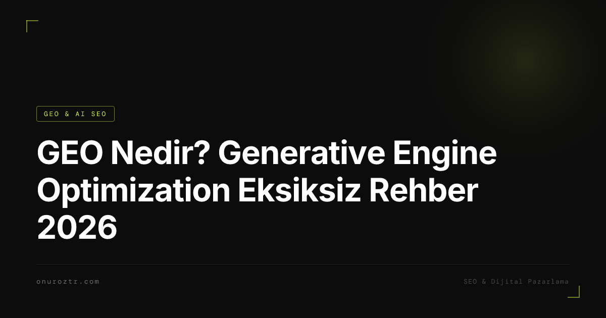 GEO Nedir? Generative Engine Optimization Eksiksiz Rehber 2026