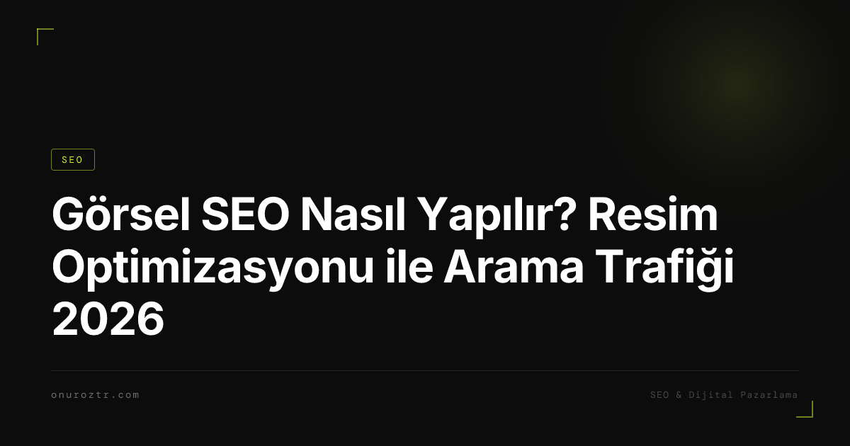 Görsel SEO Nasıl Yapılır? Resim Optimizasyonu ile Arama Trafiği 2026