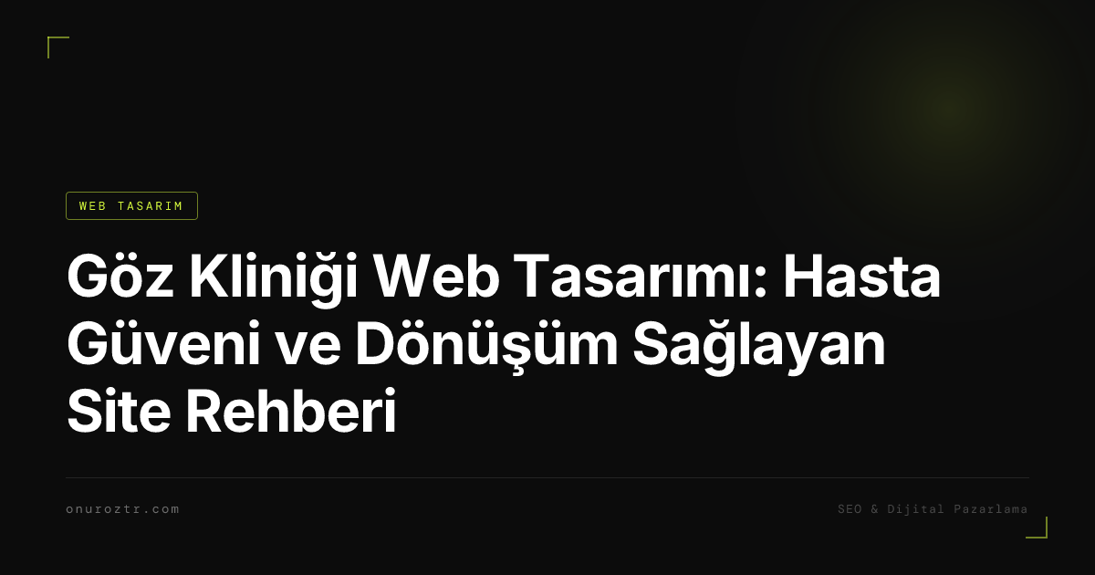 Göz Kliniği Web Tasarımı: Hasta Güveni ve Dönüşüm Sağlayan Site Rehberi
