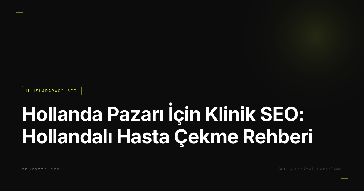 Hollanda Pazarı İçin Klinik SEO: Hollandalı Hasta Çekme Rehberi