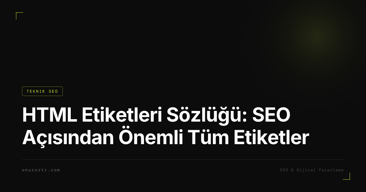 HTML Etiketleri Sözlüğü: SEO Açısından Önemli Tüm Etiketler