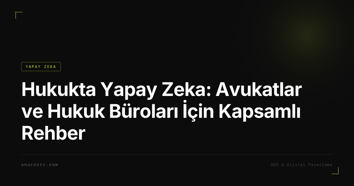 Hukukta Yapay Zeka: Avukatlar ve Hukuk Büroları İçin Kapsamlı Rehber