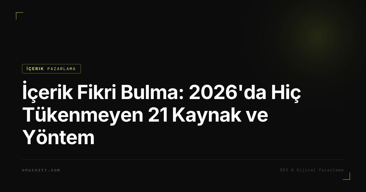 İçerik Fikri Bulma: 2026'da Hiç Tükenmeyen 21 Kaynak ve Yöntem