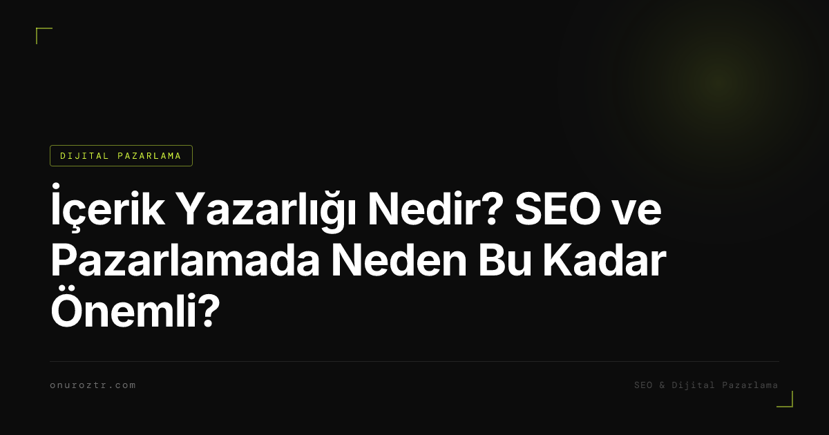 İçerik Yazarlığı Nedir? SEO ve Pazarlamada Neden Bu Kadar Önemli?