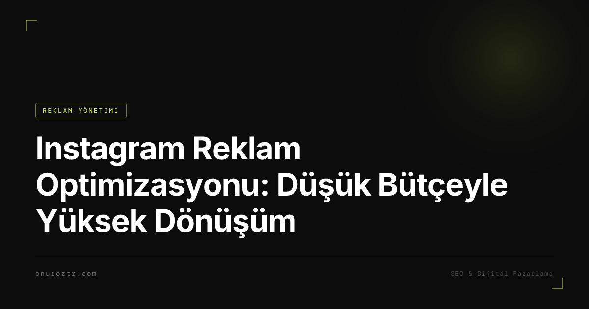 Instagram Reklam Optimizasyonu: Düşük Bütçeyle Yüksek Dönüşüm