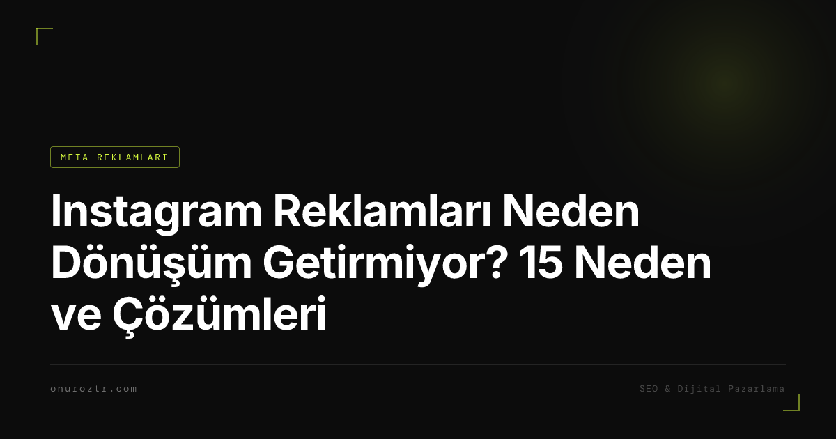 Instagram Reklamları Neden Dönüşüm Getirmiyor? 15 Neden ve Çözümleri