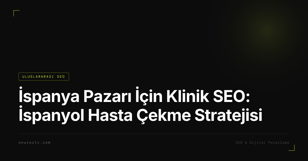 İspanya Pazarı İçin Klinik SEO: İspanyol Hasta Çekme Stratejisi