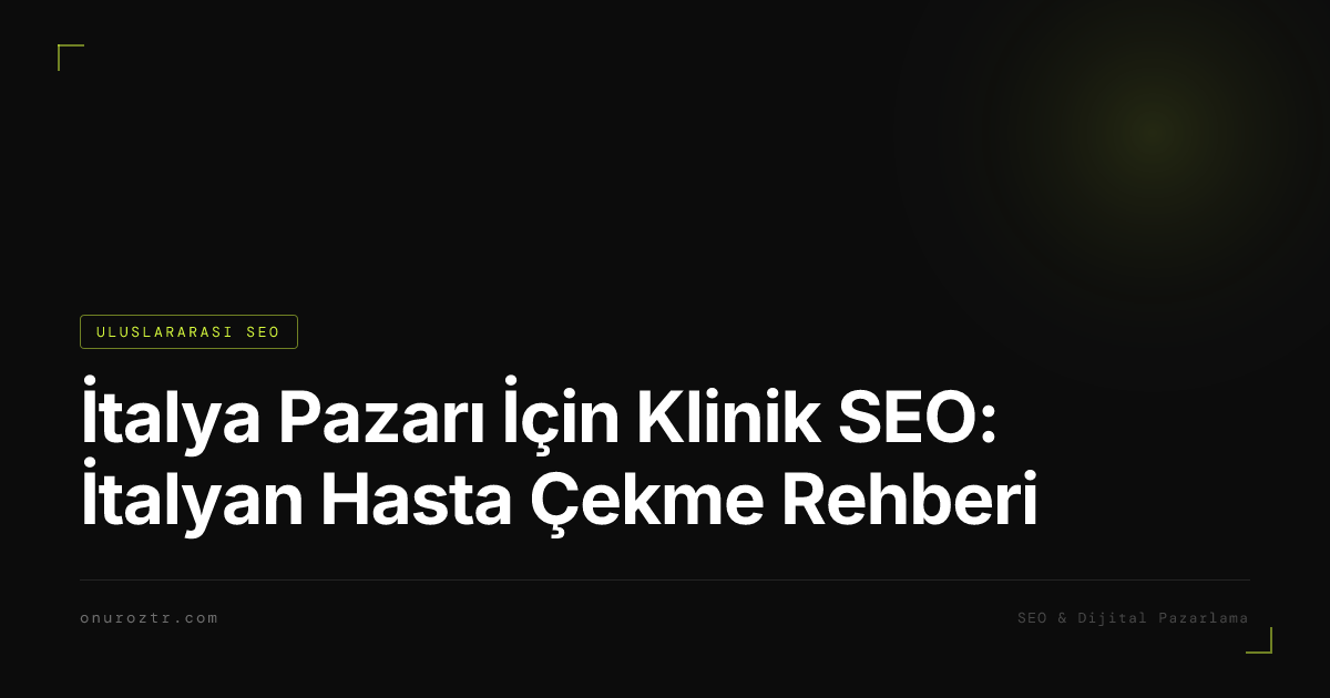 İtalya Pazarı İçin Klinik SEO: İtalyan Hasta Çekme Rehberi