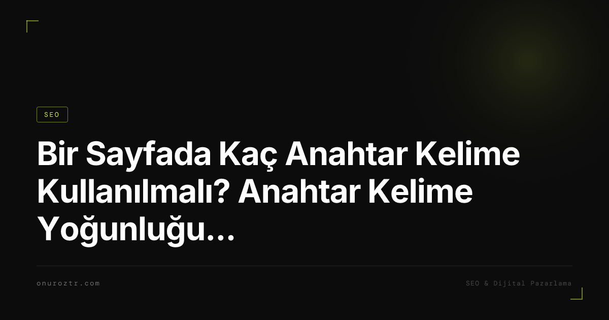 Bir Sayfada Kaç Anahtar Kelime Kullanılmalı? Anahtar Kelime Yoğunluğu 2026