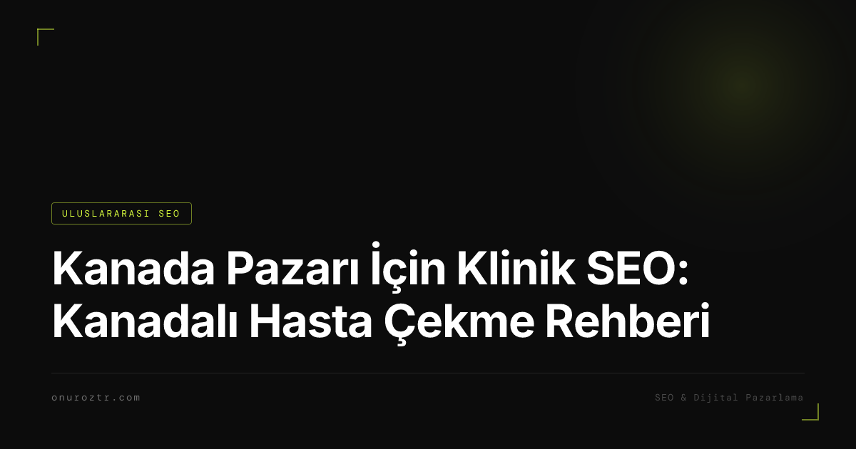 Kanada Pazarı İçin Klinik SEO: Kanadalı Hasta Çekme Rehberi